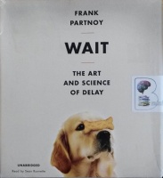 Wait - The Art and Science of Delay written by Frank Partnoy performed by Sean Runnette on Audio CD (Unabridged)